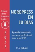 WordPress em 10 Dias - Edição 2022: Aprenda a Construir um Tema Profissional sem Saber PHP (en Portugués)