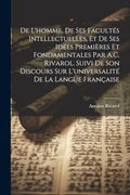 De L'homme, de ses Facultés Intellectuelles, et de ses Idées Premières et Fondamentales par A. C. Rivarol. Suivi de son Discours sur L'universalité de la Langue Française (en Francés)
