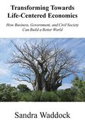 Transforming Towards Life-Centered Economies: How Business, Government, and Civil Society can Build a Better World (en Inglés)