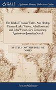 The Trial of Thomas Wallis, Ann Heslop, Thomas Leeke Wilson, John Boustead, and John Wilson, for a Conspiracy, Against One Jonathan Sewell: Before the 