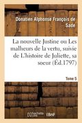 La Nouvelle Justine Ou Les Malheurs de la Vertu, Suivie de l'Histoire de Juliette, Sa Soeur. Tome 5 (en Francés)