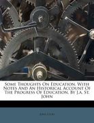 some thoughts on education. with notes and an historical account of the progress of education, by j.a. st. john (en Inglés)