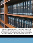centenary memorial. history of south college street church and memoirs of the pastors, with portrait and sermon of the rev. baine, struthers [and othe (en Inglés)