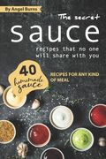The Secret Sauce Recipes That No One Will Share with You: 40 Homemade Sauce Recipes for Any Kind of Meal (en Inglés)