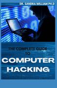 The Complete Guide to Computer Hacking: All What You Needs To Learn To Be An Amazing Hacker (en Inglés)