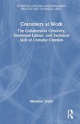 Costumers at Work: The Collaborative Creativity, Emotional Labour, and Technical Skill of Costume Creation (Studies in Costume as Scenographic Practice and Technical Craft) (en Inglés)
