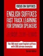 English Suffixes: FAST TRACK LEARNING FOR SPANISH SPEAKERS: Boost your English vocabulary with suffixes. Learn one suffix to learn many