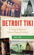 Detroit Tiki: A History of Polynesian Palaces & Tropical Cocktails (en Inglés)