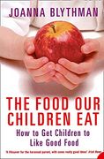 The Food our Children eat: How to get Children to Like Good Food (en Inglés)