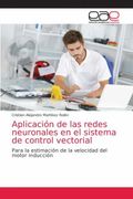Aplicación de las Redes Neuronales en el Sistema de Control Vectorial: Para la Estimación de la Velocidad del Motor Inducción