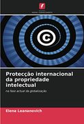 Protecção Internacional da Propriedade Intelectual: Na Fase Actual da Globalização (en Portugués)