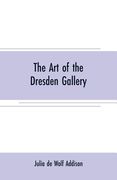 The art of the Dresden gallery: Notes and observations upon the old and modern masters and paintings in the royal collection
