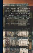 The Girlhood of Maria Josepha Holroyd (Lady Stanley of Alderly). Recorded in Letters of a Hundred Years Ago: From 1776 to 1796 (en Inglés)