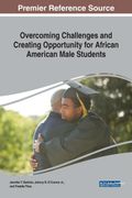 Overcoming Challenges and Creating Opportunity for African American Male Students (Advances in Educational Marketing, Administration, and Leadership) (en Inglés)