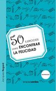 50 Ejercicios Para Encontrar la Felicidad