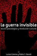 La Guerra Invisible. Acción Psicológica y Revolución Cultural