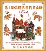 The Gingerbread Book: More Than 50 Cookie Construction Projects for Party Centerpieces, Holiday Decorations, and Children's Projects 