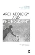 Archaeology and Photography: Time, Objectivity and Archive (en Inglés)