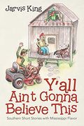 Y'all Ain't Gonna Believe This: Southern Short Stories With Mississippi Flavor (en Inglés)