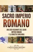 Sacro Imperio Romano: Una Guía Fascinante del Sacro Imperio Romano y la Dinastía Carolingia