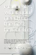 Maybe it's what you need for the first half of life: Research On Love, Fashion, Cooking, Education & Human Resources, Sex, Business & Enterprise Manag (en Inglés)
