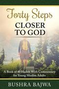 Forty Steps Closer to God: A Book of 40 Hadith with Commentary for Young Muslim Adults (en Inglés)