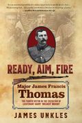 Ready Aim Fire: Major James Francis Thomas: The Fourth Victim in the Execution of Lieutenant Harry Breaker Morant (en Inglés)