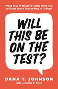 Will This be on the Test? What Your Professors Really Want you to Know About Succeeding in College (en Inglés)