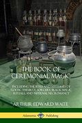 The Book of Ceremonial Magic: Including the Rites and Mysteries of Goetic Theurgy, Sorcery, Black Magic Rituals, and Infernal Necromancy (en Inglés)