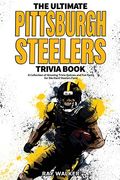 The Ultimate Pittsburgh Steelers Trivia Book: A Collection of Amazing Trivia Quizzes and fun Facts for Die-Hard Steelers Fans! (en Inglés)