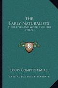 the early naturalists: their lives and work, 1530-1789 (1912)