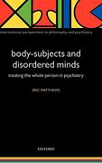 Body-Subjects and Disordered Minds: Treating the 'whole' Person in Psychiatry (International Perspectives in Philosophy and Psychiatry) (en Inglés)