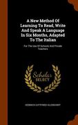A New Method Of Learning To Read, Write And Speak A Language In Six Months, Adapted To The Italian: For The Use Of Schools And Private Teachers (en Inglés)