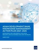 Knowledge Management Action Plan 2021-2025: Knowledge for a Prosperous, Inclusive, Resilient, and Sustainable Asia and Pacific (en Inglés)