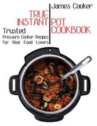 True Instant Pot Cookbook: Trusted Pressure Cooker Recipes for Real Food Lovers (Bonus Gift Cookbook Inside) (en Inglés)