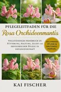Pflegeleitfaden für die Rosa Orchideenmantis. Vollständiges Handbuch zu Fütterung, Haltung, Zucht und erfolgreicher Pflege in Gefangenschaft (en Alemán)