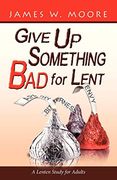 Give up Something bad for Lent: A Lenten Study for Adults (en Inglés)