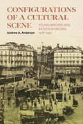 Configurations of a Cultural Scene: Young Writers and Artists in Madrid, 1918–1930 (Volume 6) (Mcgill-Queen's Iberian and Latin American Cultures Series)
