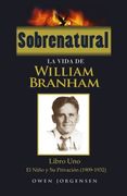 Sobrenatural: La Vida de William Branham: Libro Uno: El Nino y su Privacion (1909-1932): Volume 1