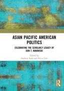 Asian Pacific American Politics: Celebrating the Scholarly Legacy of don t. Nakanishi