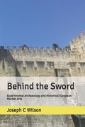 Behind the Sword: Experimental Archaeology and Historical European Martial Arts (en Inglés)