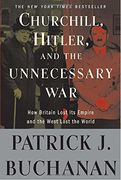 Churchill, Hitler, and "The Unnecessary War": How Britain Lost its Empire and the West Lost the World 