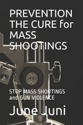 PREVENTION THE CURE for MASS SHOOTINGS: STOP MASS SHOOTINGS and GUN VIOLENCE (en Inglés)