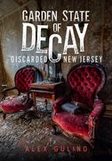Garden State of Decay: Discarded New Jersey (en Inglés)