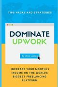 Dominate Upwork: Tips hacks and strategies increase your monthly income on the world's biggest freelancing platform