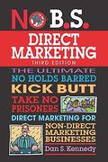 No B. S. Direct Marketing: The Ultimate no Holds Barred Kick Butt Take no Prisoners Direct Marketing for Non-Direct Marketing Businesses (en Inglés)