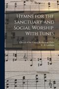 Hymns for the Sanctuary and Social Worship. With Tunes (en Inglés)