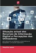 Situação Actual dos Recursos de Informação Digital e Percepções dos Utilizadores: Para Eles Entre as Bibliotecas Universitárias do Bangladesh: Um Estudo Exploratório (en Portugués)