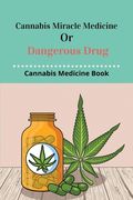 Cannabis Miracle Medicine Or Dangerous Drug: Cannabis Medicine Book: Old Cannabis Medicine Bottles (en Inglés)