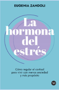 La hormona del estrés: cómo reducir el cortisol para vivir con menos ansiedad y más propósito.